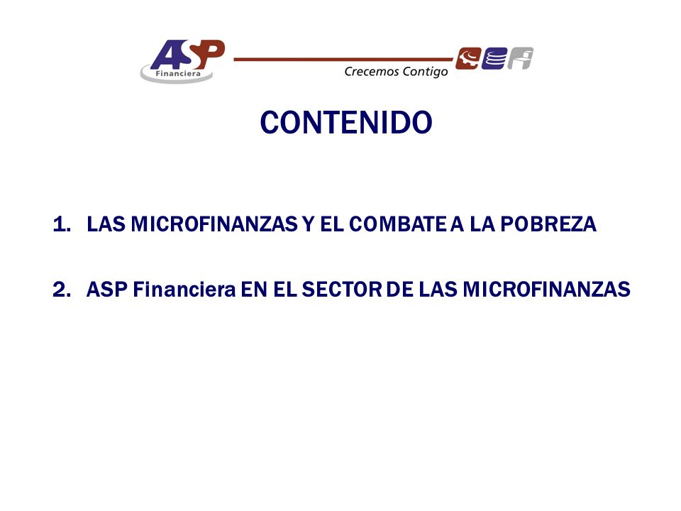 CONTENIDO 1.LAS MICROFINANZAS Y EL COMBATE A LA POBREZA 2.ASP Financiera EN EL SECTOR DE LAS MICROFINANZAS