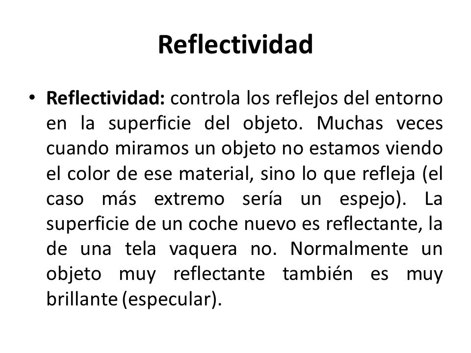 Reflectividad Reflectividad: controla los reflejos del entorno en la superficie del objeto.