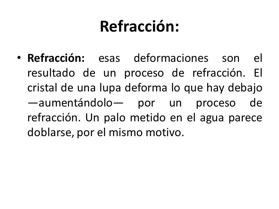 Refracción: Refracción: esas deformaciones son el resultado de un proceso de refracción.