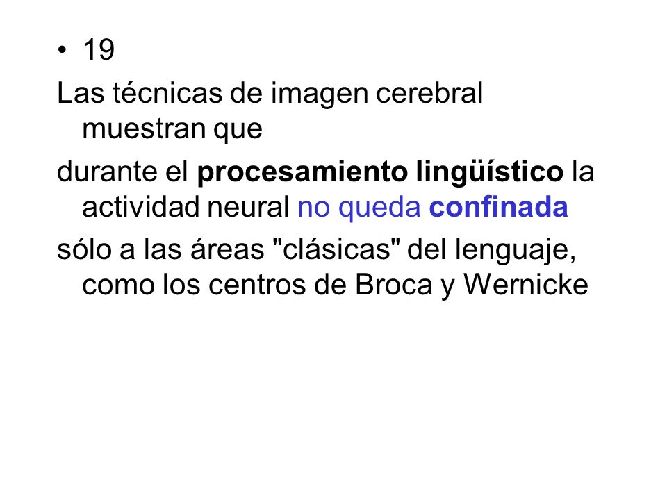 19 Las técnicas de imagen cerebral muestran que durante el procesamiento lingüístico la actividad neural no queda confinada sólo a las áreas clásicas del lenguaje, como los centros de Broca y Wernicke