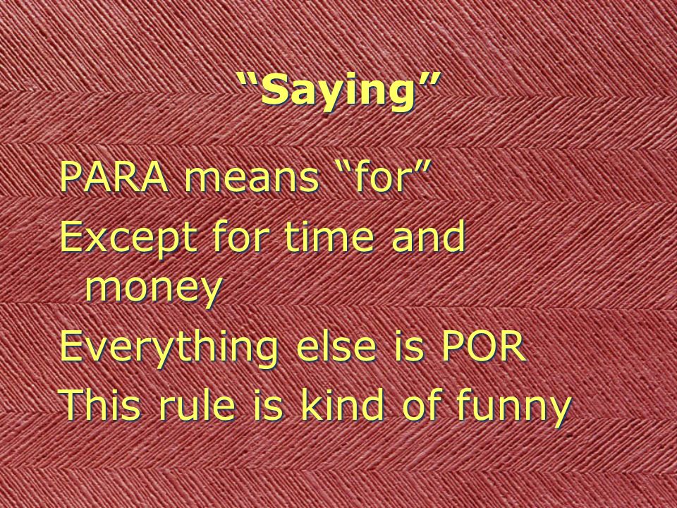 Saying PARA means for Except for time and money Everything else is POR This rule is kind of funny PARA means for Except for time and money Everything else is POR This rule is kind of funny