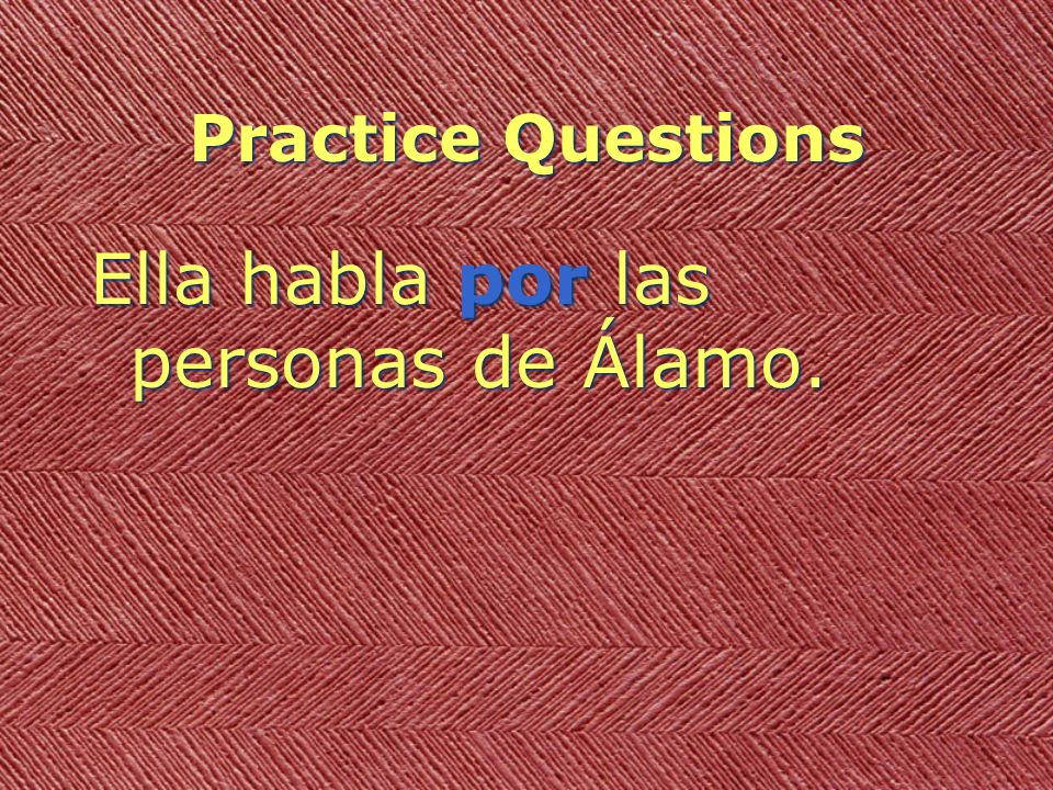 Practice Questions Ella habla por las personas de Álamo.