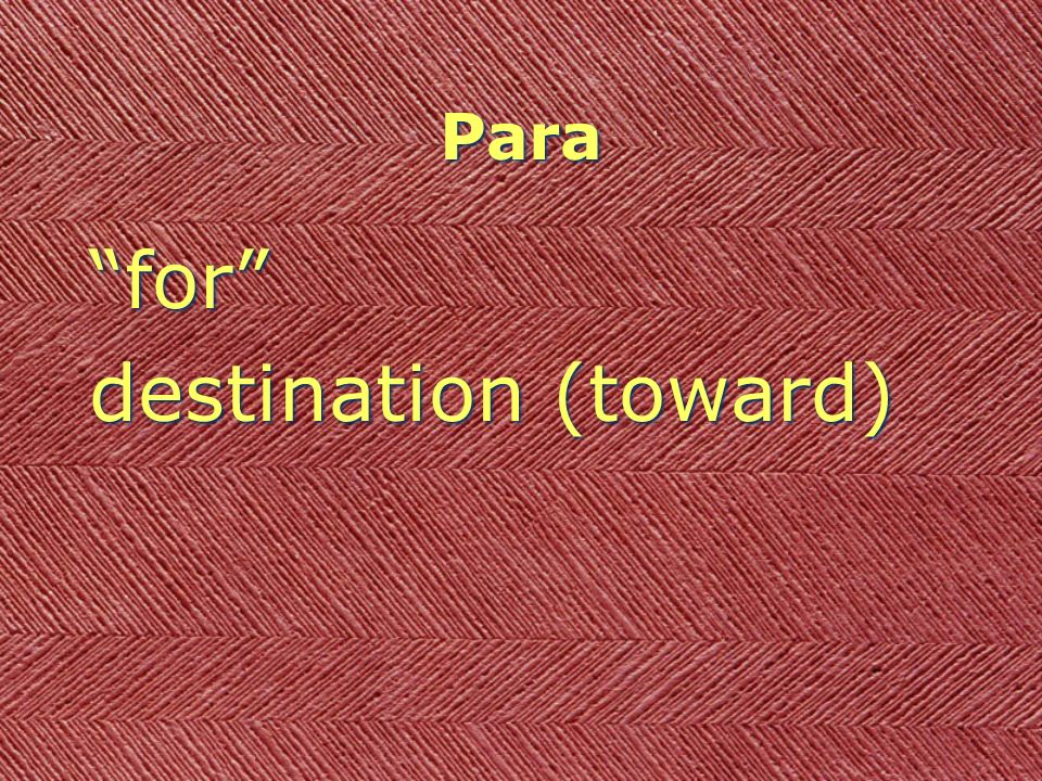 Para for destination (toward) for destination (toward)