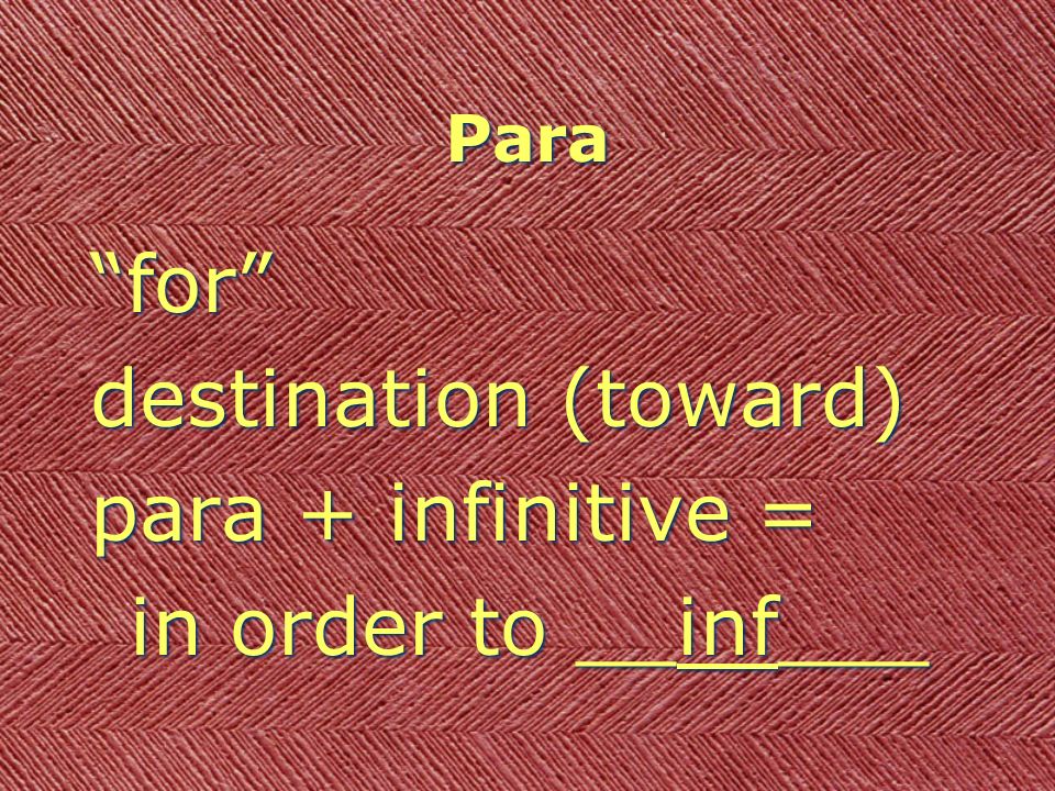 Para for destination (toward) para + infinitive = in order to __inf___ for destination (toward) para + infinitive = in order to __inf___