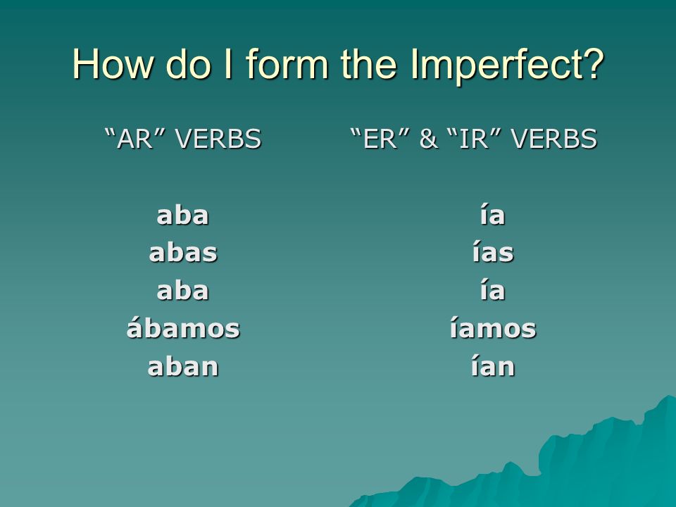 How do I form the Imperfect AR VERBS abaabasabaábamosaban ER & IR VERBS íaíasíaíamosían