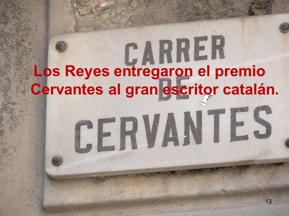 13 Los Reyes entregaron el premio Cervantes al gran escritor catalán.