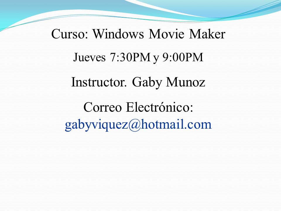 Curso: Windows Movie Maker Jueves 7:30PM y 9:00PM Instructor.