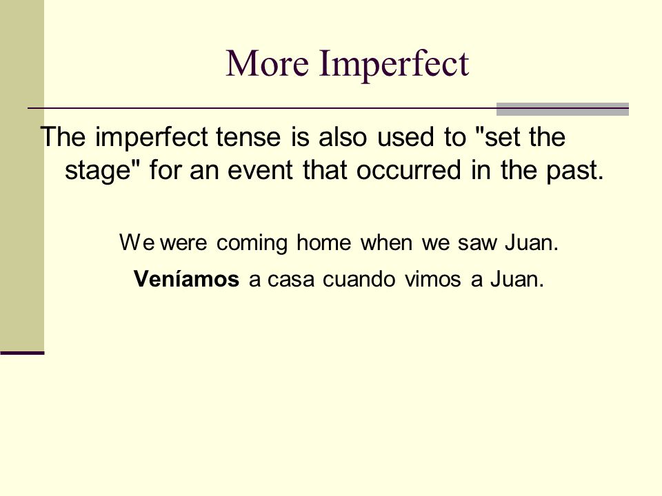 More Imperfect The imperfect tense is also used to set the stage for an event that occurred in the past.