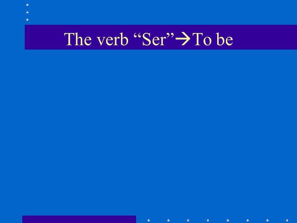 The verb Ser To be