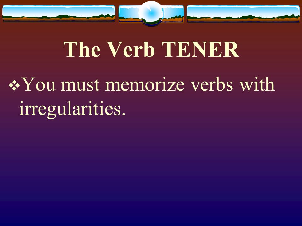 The Verb TENER However, some forms of the verb are irregular.
