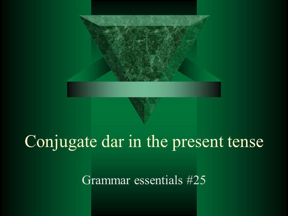 Conjugate dar in the present tense Grammar essentials #25