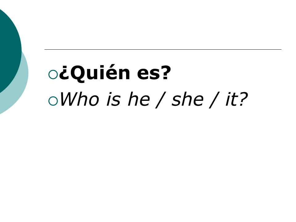 ¿Quién es Who is he / she / it