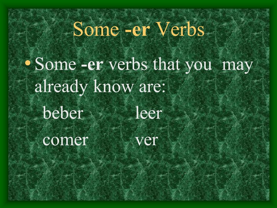 3 Types of Verbs Youve already learned some -ar verbs, now you are going to learn some -er verbs.