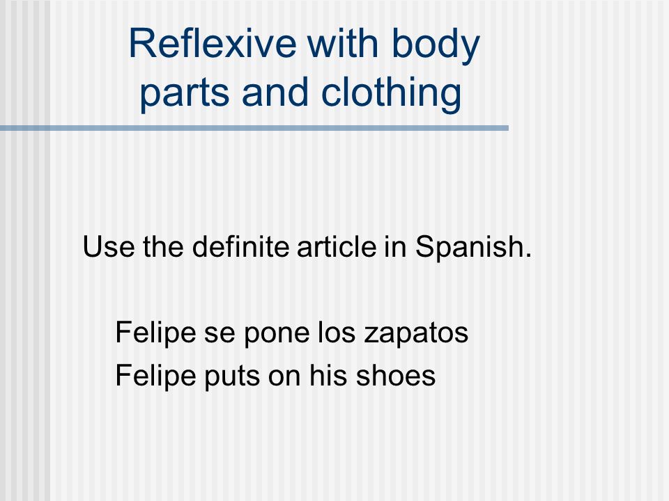 Reflexive with body parts and clothing Use the definite article in Spanish.