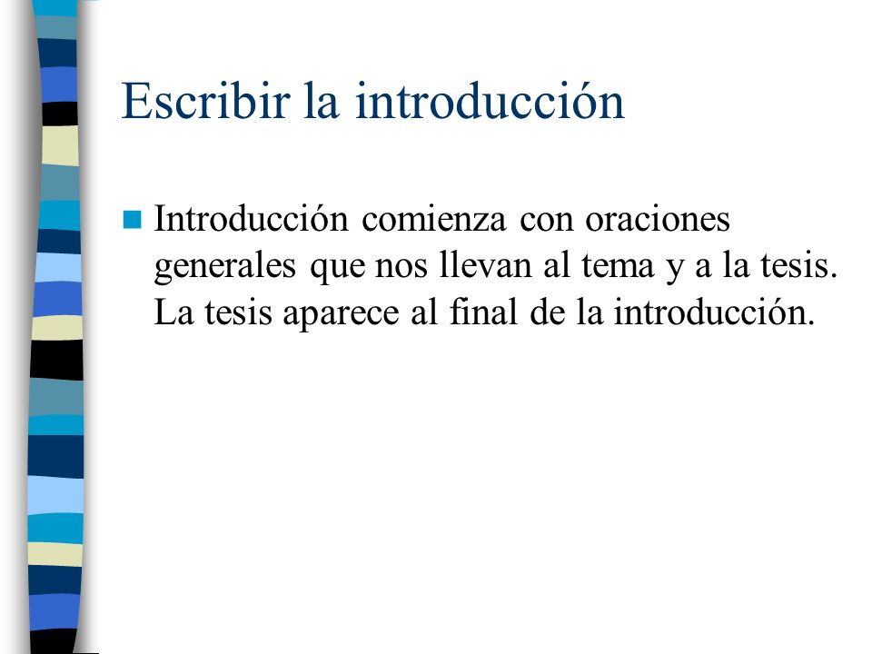 Escribir la introducción Introducción comienza con oraciones generales que nos llevan al tema y a la tesis.