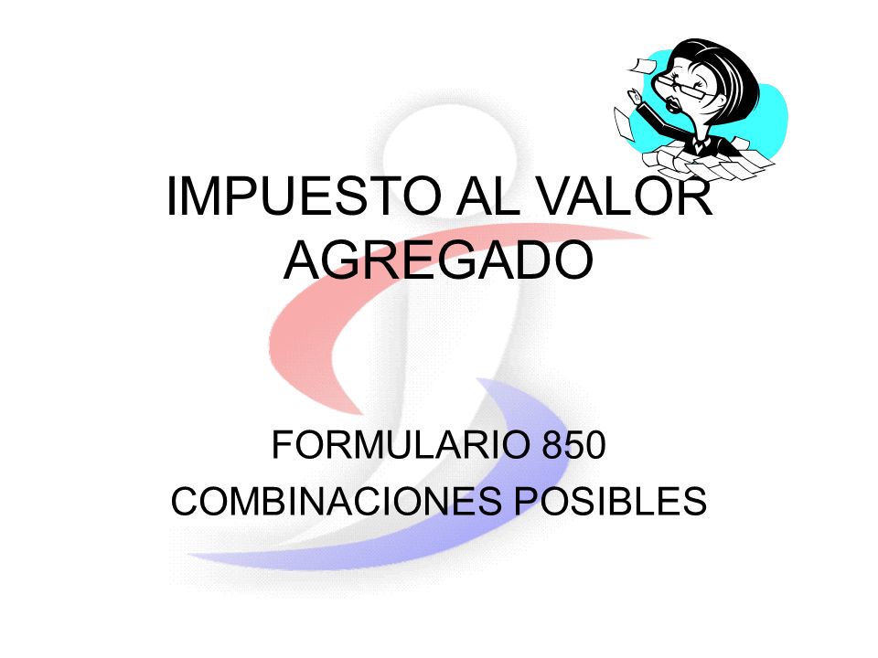 IMPUESTO AL VALOR AGREGADO FORMULARIO 850 COMBINACIONES POSIBLES