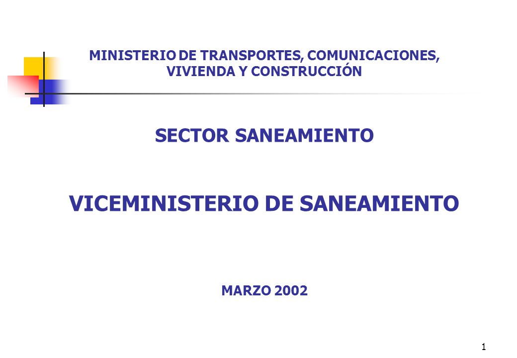 1 MINISTERIO DE TRANSPORTES, COMUNICACIONES, VIVIENDA Y CONSTRUCCIÓN SECTOR SANEAMIENTO VICEMINISTERIO DE SANEAMIENTO MARZO 2002