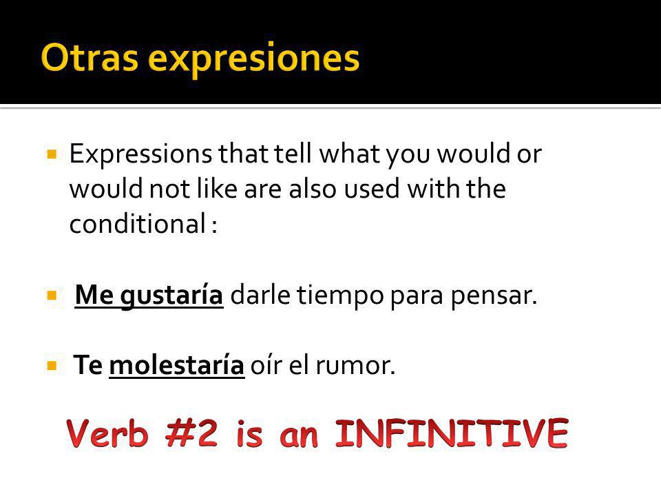 Expressions that tell what you would or would not like are also used with the conditional : Me gustaría darle tiempo para pensar.