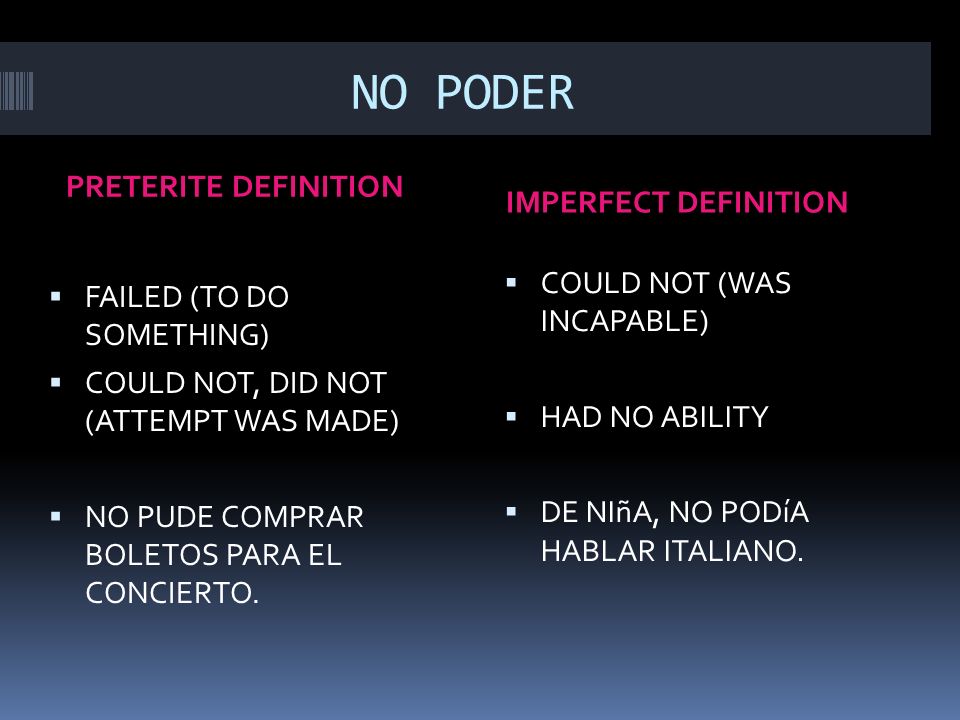 NO PODER PRETERITE DEFINITION IMPERFECT DEFINITION FAILED (TO DO SOMETHING) COULD NOT, DID NOT (ATTEMPT WAS MADE) NO PUDE COMPRAR BOLETOS PARA EL CONCIERTO.