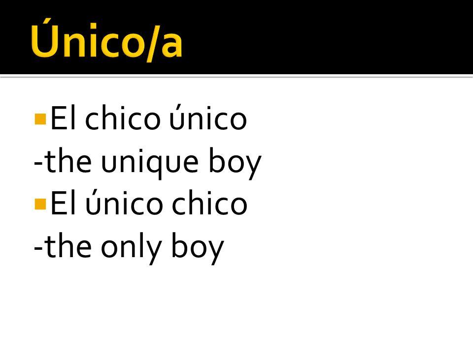 El chico único -the unique boy El único chico -the only boy