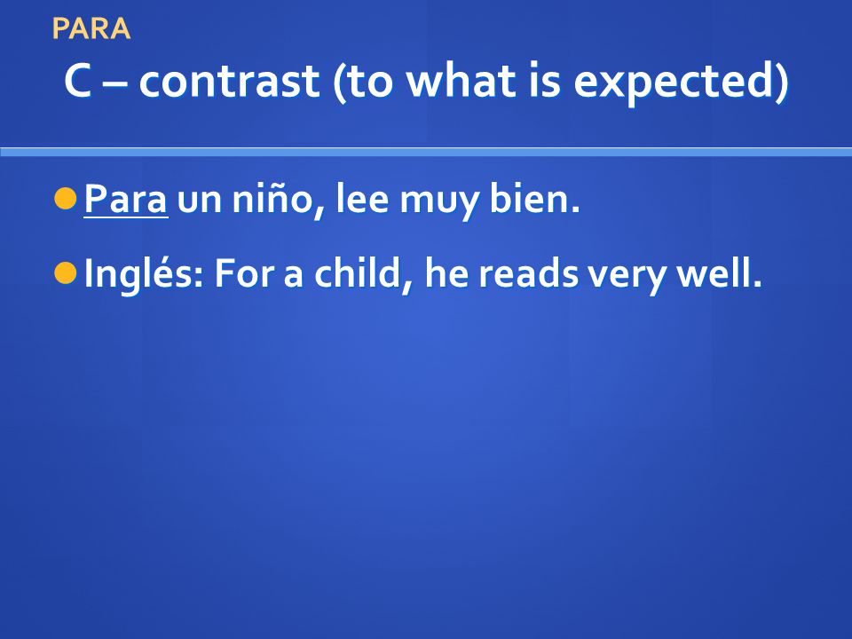 C – contrast (to what is expected) Para un niño, lee muy bien.