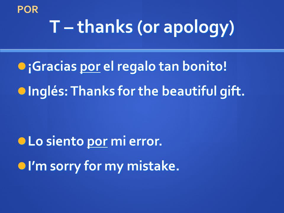 T – thanks (or apology) ¡Gracias por el regalo tan bonito.