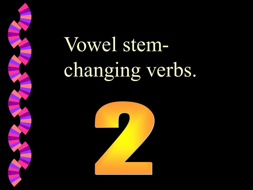 Vowel stem- changing verbs.