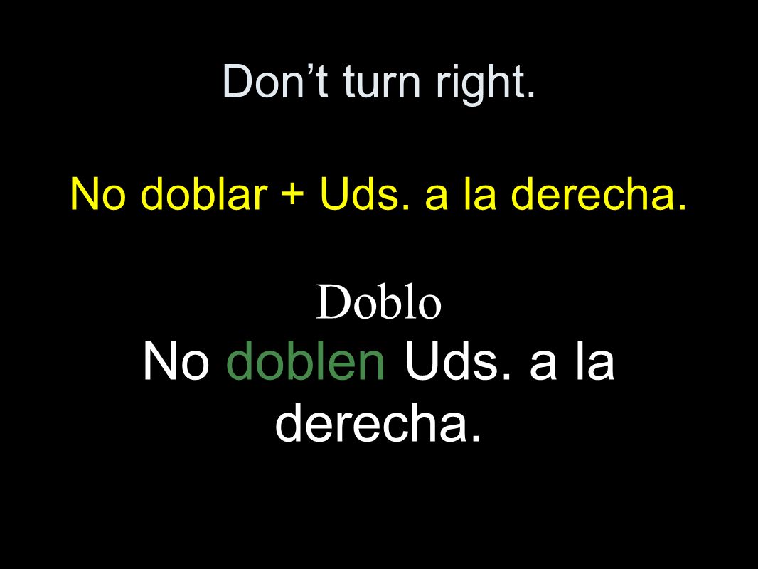 Dont turn right. No doblar + Uds. a la derecha. Doblo No doblen Uds. a la derecha.