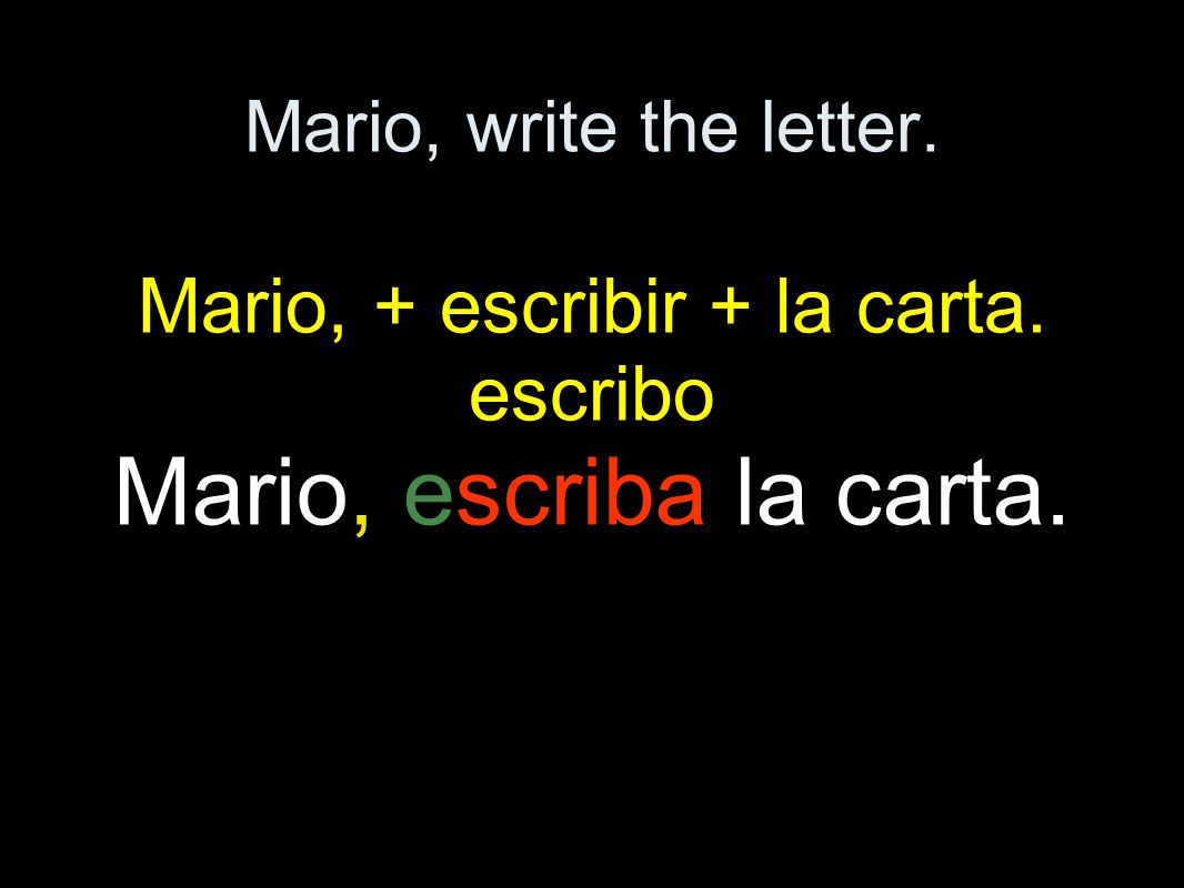 Mario, write the letter. Mario, + escribir + la carta. escribo Mario, escriba la carta.