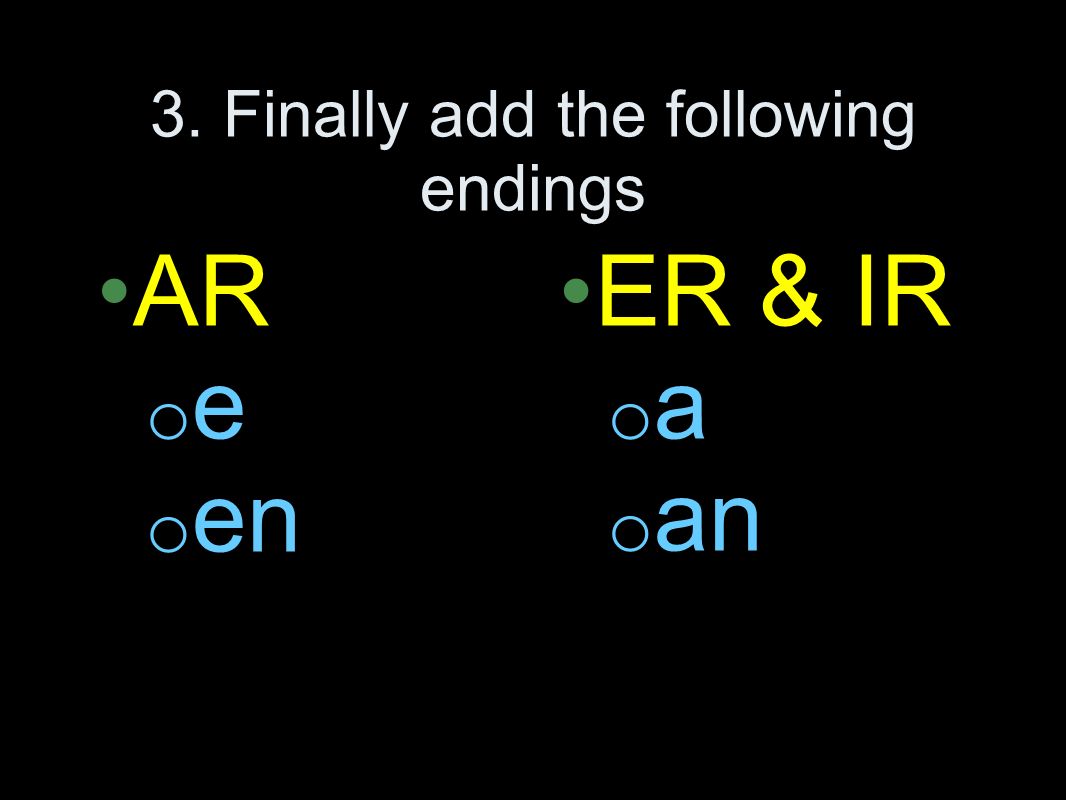 3. Finally add the following endings AR o e o en ER & IR o a o an