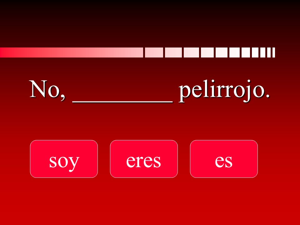 No, ________ pelirrojo. soyereses