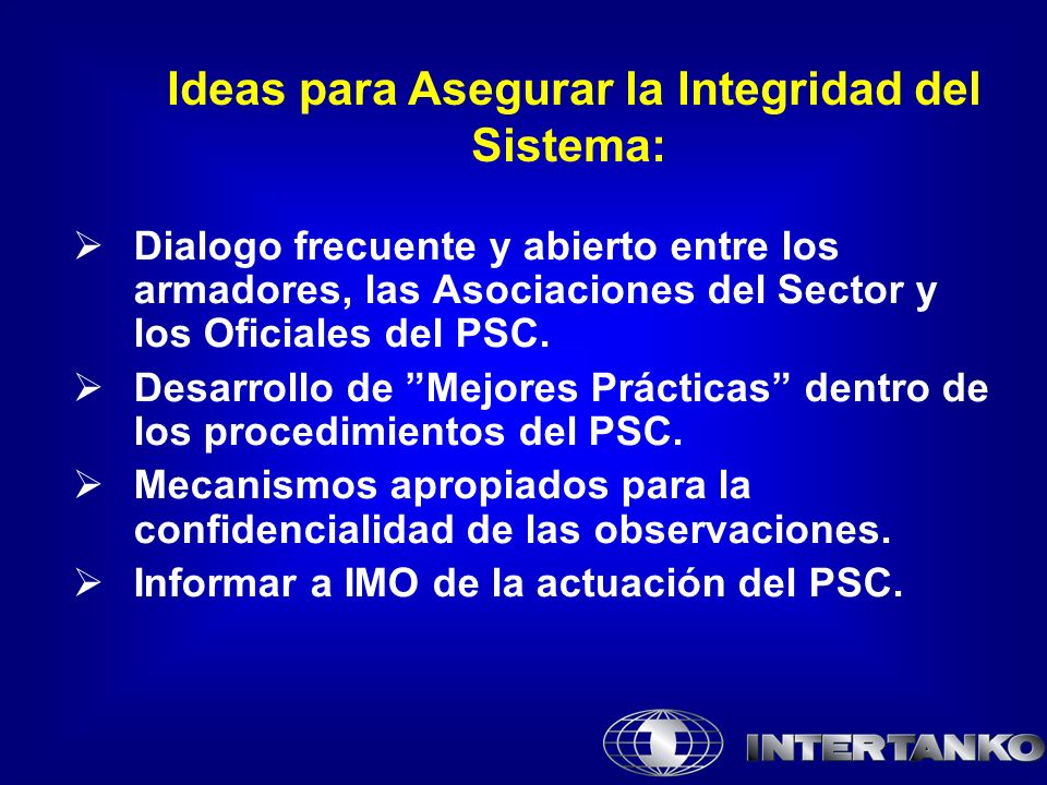 Ideas para Asegurar la Integridad del Sistema: Dialogo frecuente y abierto entre los armadores, las Asociaciones del Sector y los Oficiales del PSC.