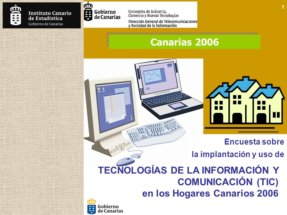 1 TECNOLOGÍAS DE LA INFORMACIÓN Y COMUNICACIÓN (TIC) en los Hogares Canarios 2006 Encuesta sobre la implantación y uso de Canarias 2006