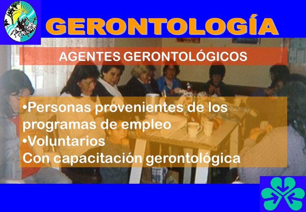 AGENTES GERONTOLÓGICOS Personas provenientes de los programas de empleo Voluntarios Con capacitación gerontológica