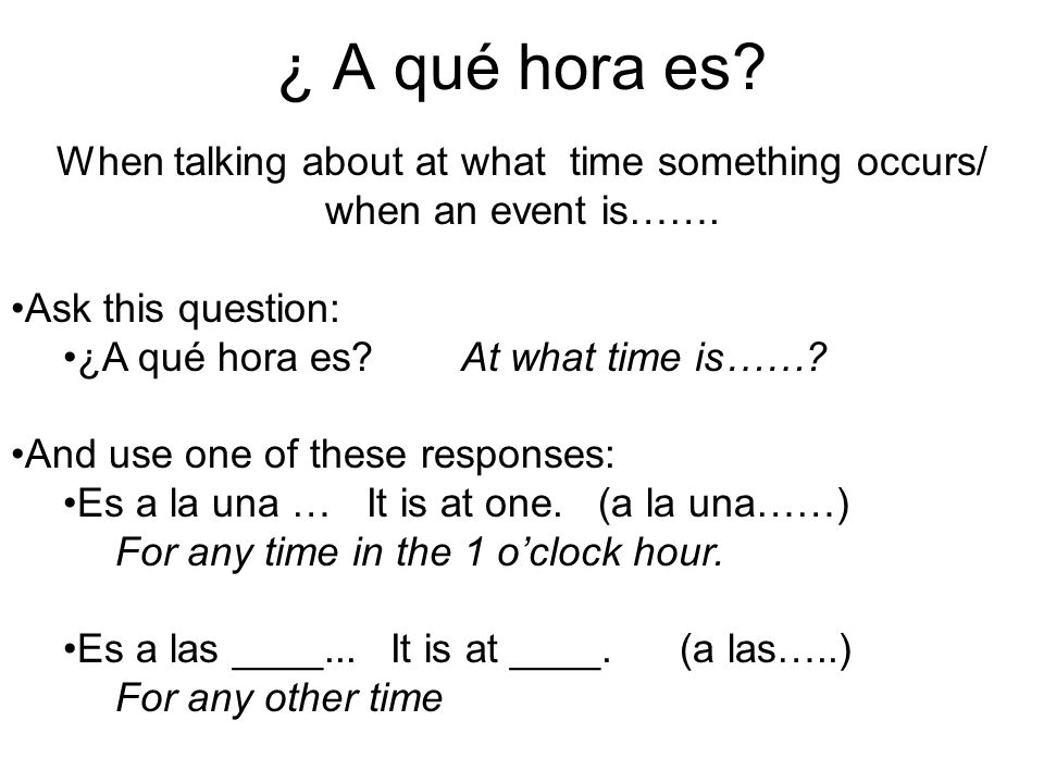 ¿ A qué hora es. When talking about at what time something occurs/ when an event is…….