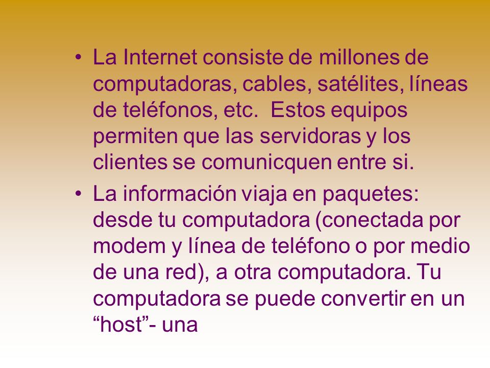 La Internet consiste de millones de computadoras, cables, satélites, líneas de teléfonos, etc.