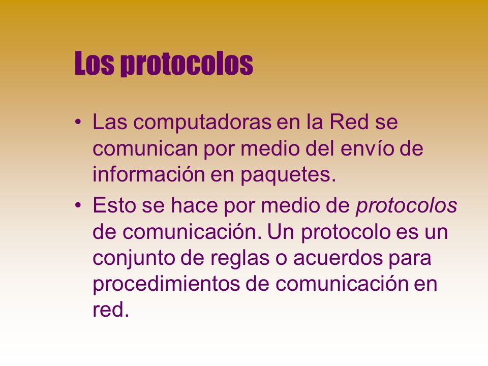 Los protocolos Las computadoras en la Red se comunican por medio del envío de información en paquetes.
