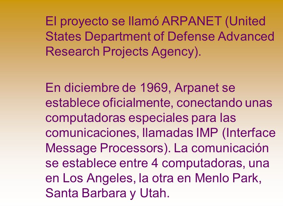 El proyecto se llamó ARPANET (United States Department of Defense Advanced Research Projects Agency).