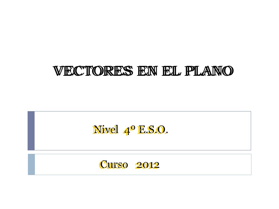 VECTORES EN EL PLANO Curso 2012 Nivel 4º E.S.O.
