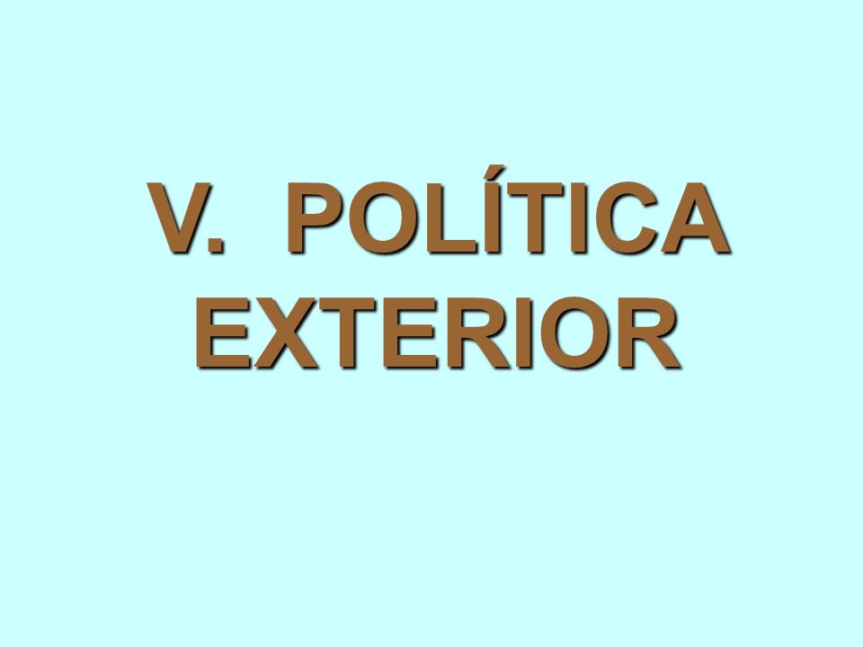 V. POLÍTICA EXTERIOR