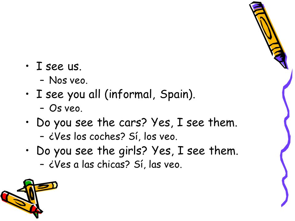 I see us. –Nos veo. I see you all (informal, Spain).