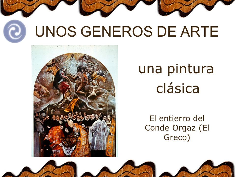 UNOS GENEROS DE ARTE clásica una pintura El entierro del Conde Orgaz (El Greco)