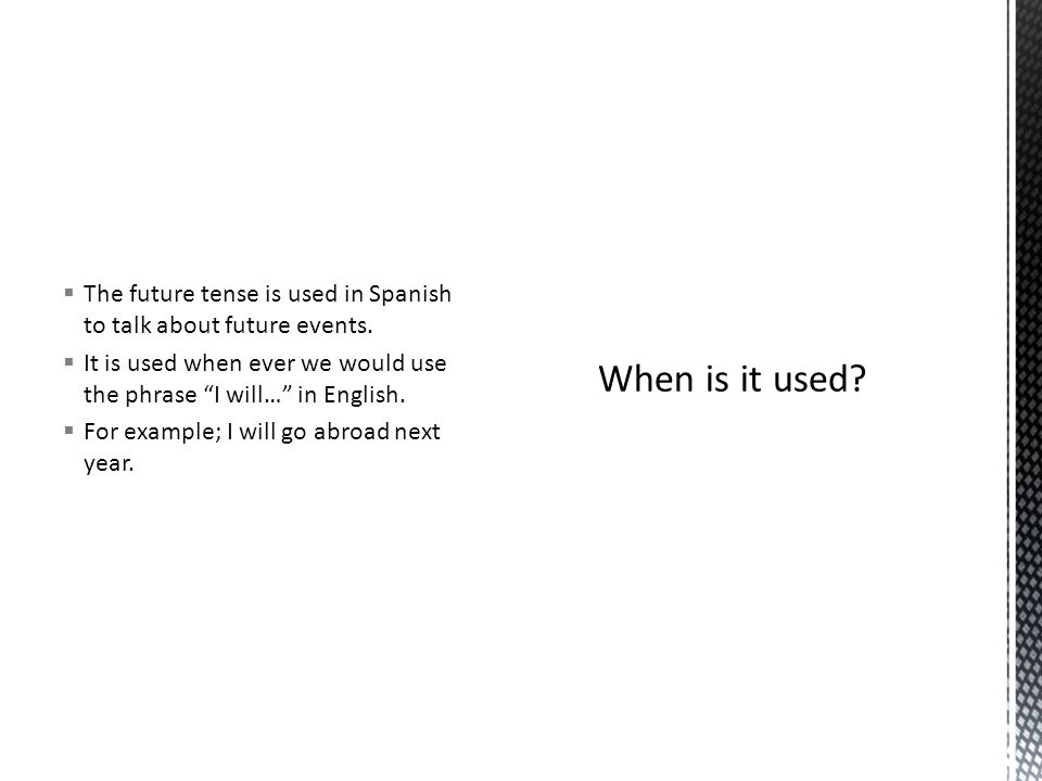 The future tense is used in Spanish to talk about future events.