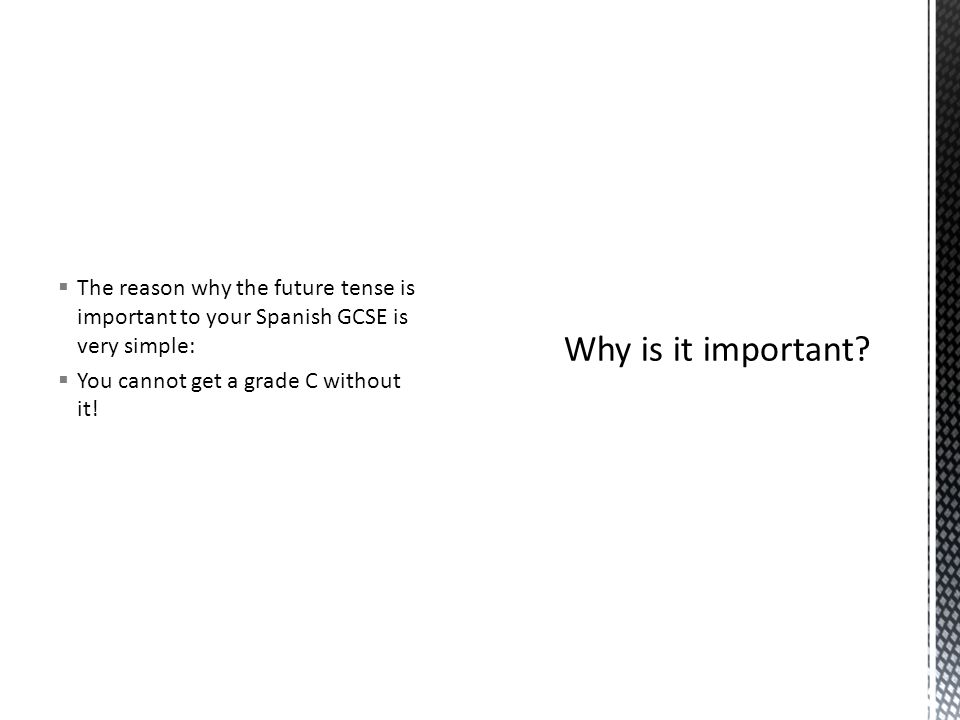 The reason why the future tense is important to your Spanish GCSE is very simple: You cannot get a grade C without it!