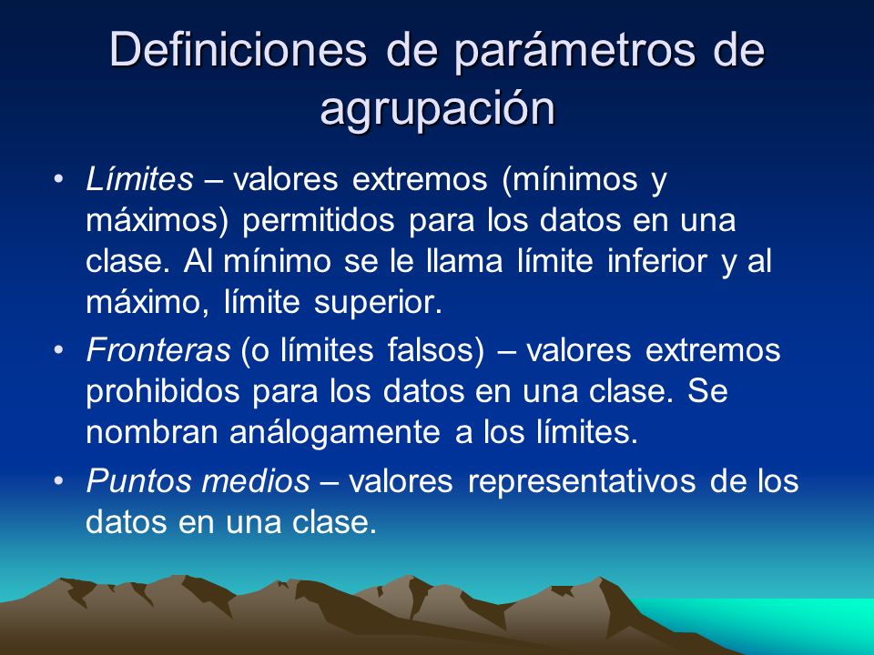 Definiciones de parámetros de agrupación Límites – valores extremos (mínimos y máximos) permitidos para los datos en una clase.