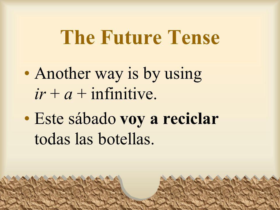The Future Tense You can express the future tense in Spanish in three ways.
