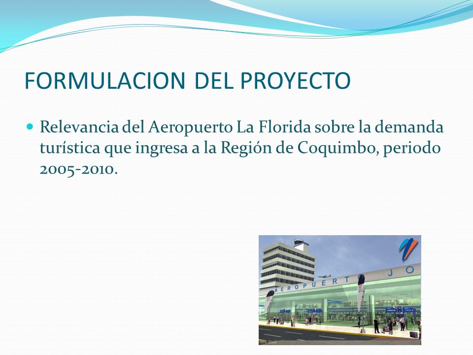 FORMULACION DEL PROYECTO Relevancia del Aeropuerto La Florida sobre la demanda turística que ingresa a la Región de Coquimbo, periodo