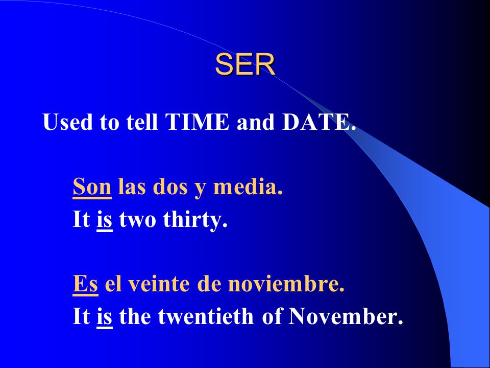 SER Used to tell TIME and DATE. Son las dos y media.