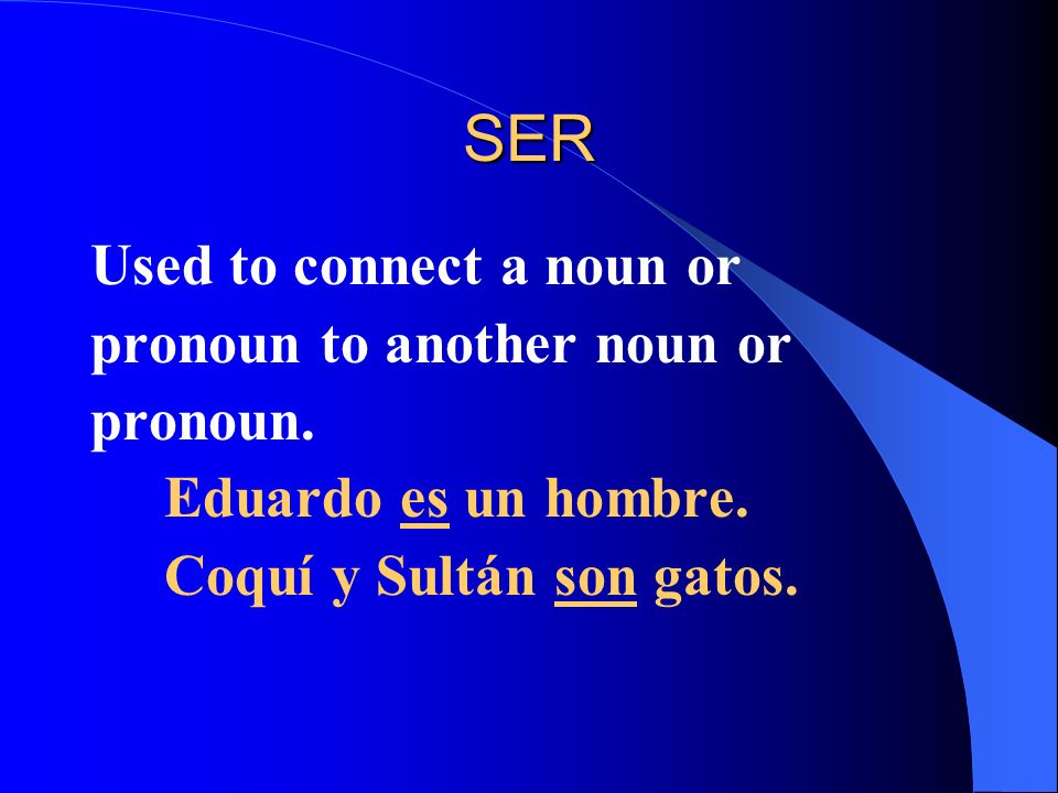 SER Used to connect a noun or pronoun to another noun or pronoun.