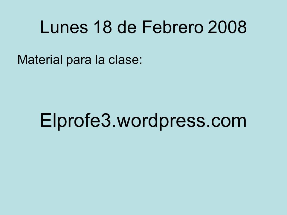 Lunes 18 de Febrero 2008 Material para la clase: Elprofe3.wordpress.com
